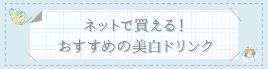 ネットで買える！おすすめの美白ドリンク